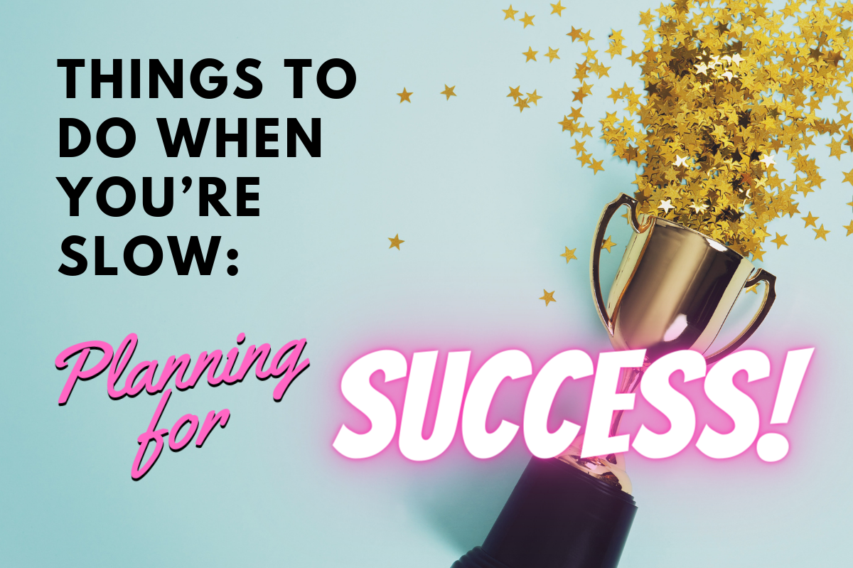 Things to do when you’re slow: Planning for Success
