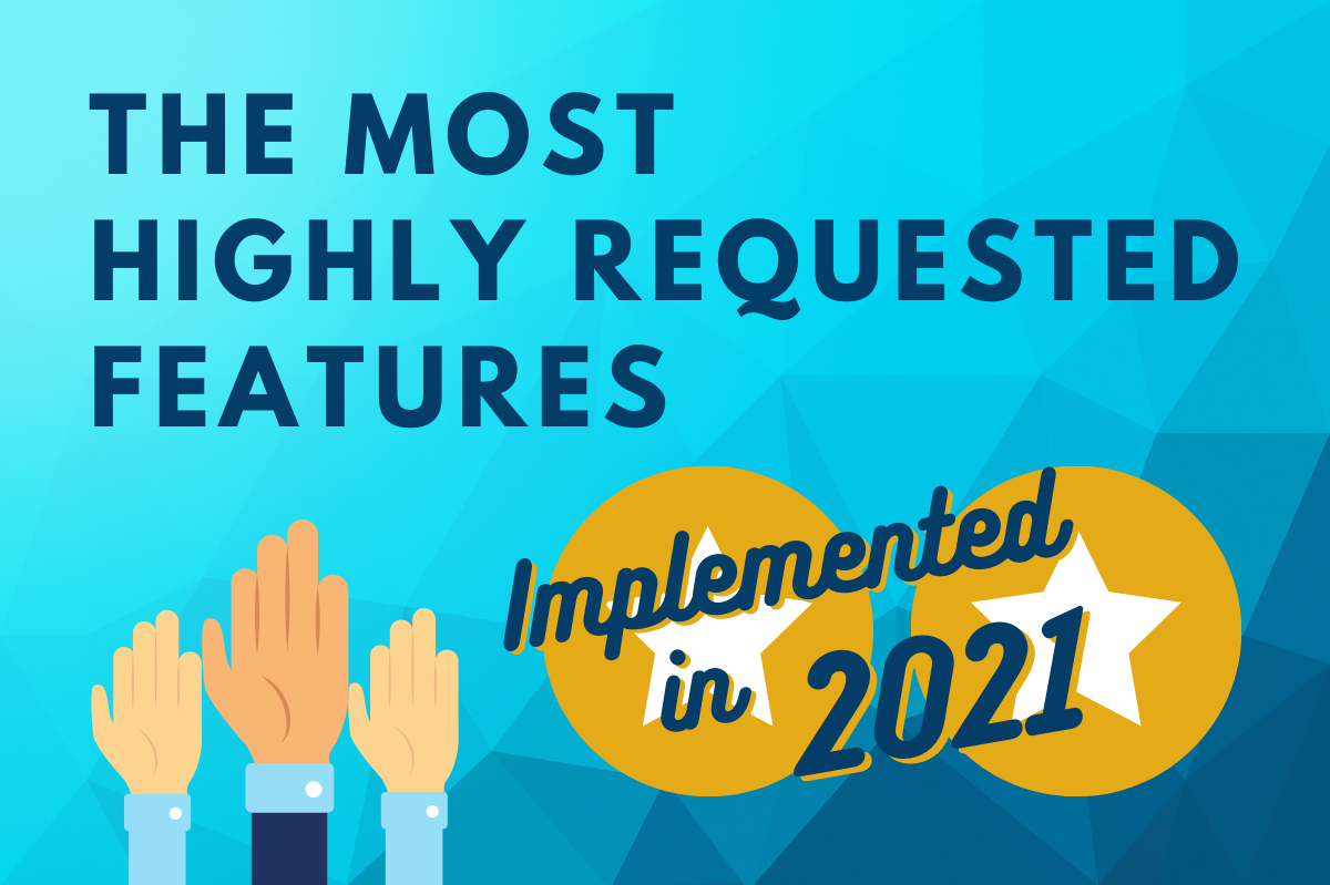 The Most Highly-Requested Features Implemented in 2021