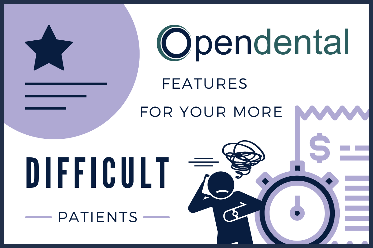 Open Dental Features for Your More Difficult Patients