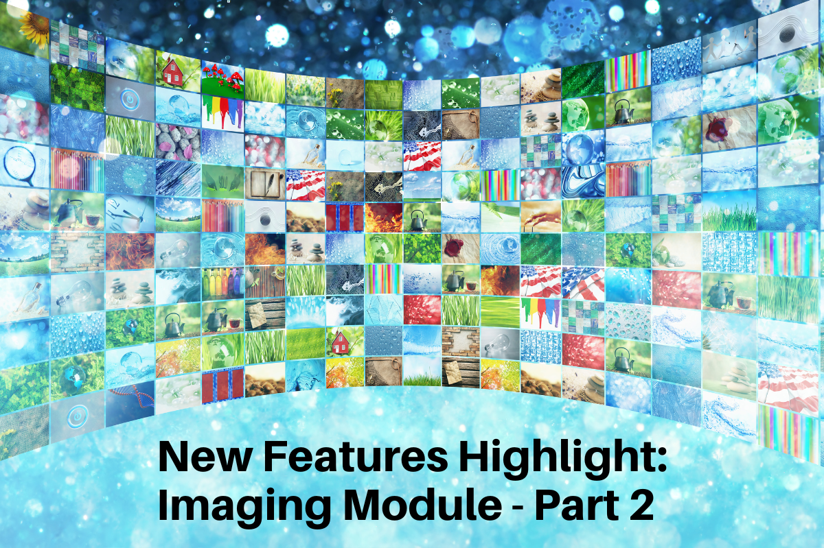 New Features Highlight: Imaging Module – Part 2